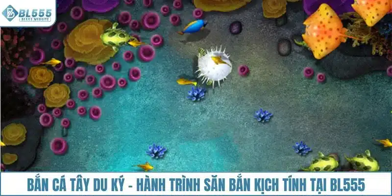 Bắn cá Tây Du Ký - Hành trình săn bắn kịch tính tại BL555