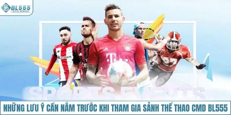 Những lưu ý cần nắm trước khi tham gia sảnh thể thao CMD BL555