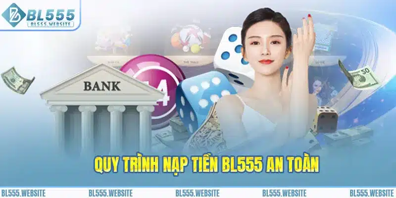 Quy trình nạp tiền BL555 an toàn
