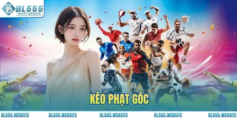 Kèo Phạt Góc: Tìm Hiểu Tất Tần Tật Cùng BL555