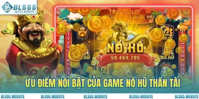 Ưu điểm nổi bật của game nổ hũ Thần Tài